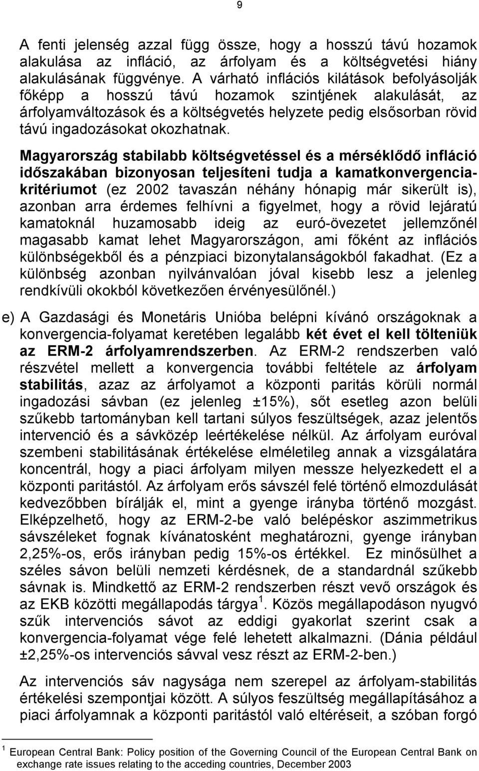 Magyarország stabilabb költségvetéssel és a mérséklődő infláció időszakában bizonyosan teljesíteni tudja a kamatkonvergenciakritériumot (ez 2002 tavaszán néhány hónapig már sikerült is), azonban arra