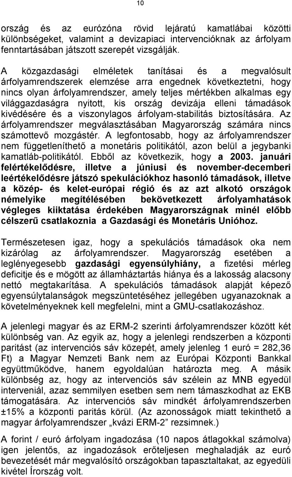 nyitott, kis ország devizája elleni támadások kivédésére és a viszonylagos árfolyam-stabilitás biztosítására. Az árfolyamrendszer megválasztásában Magyarország számára nincs számottevő mozgástér.