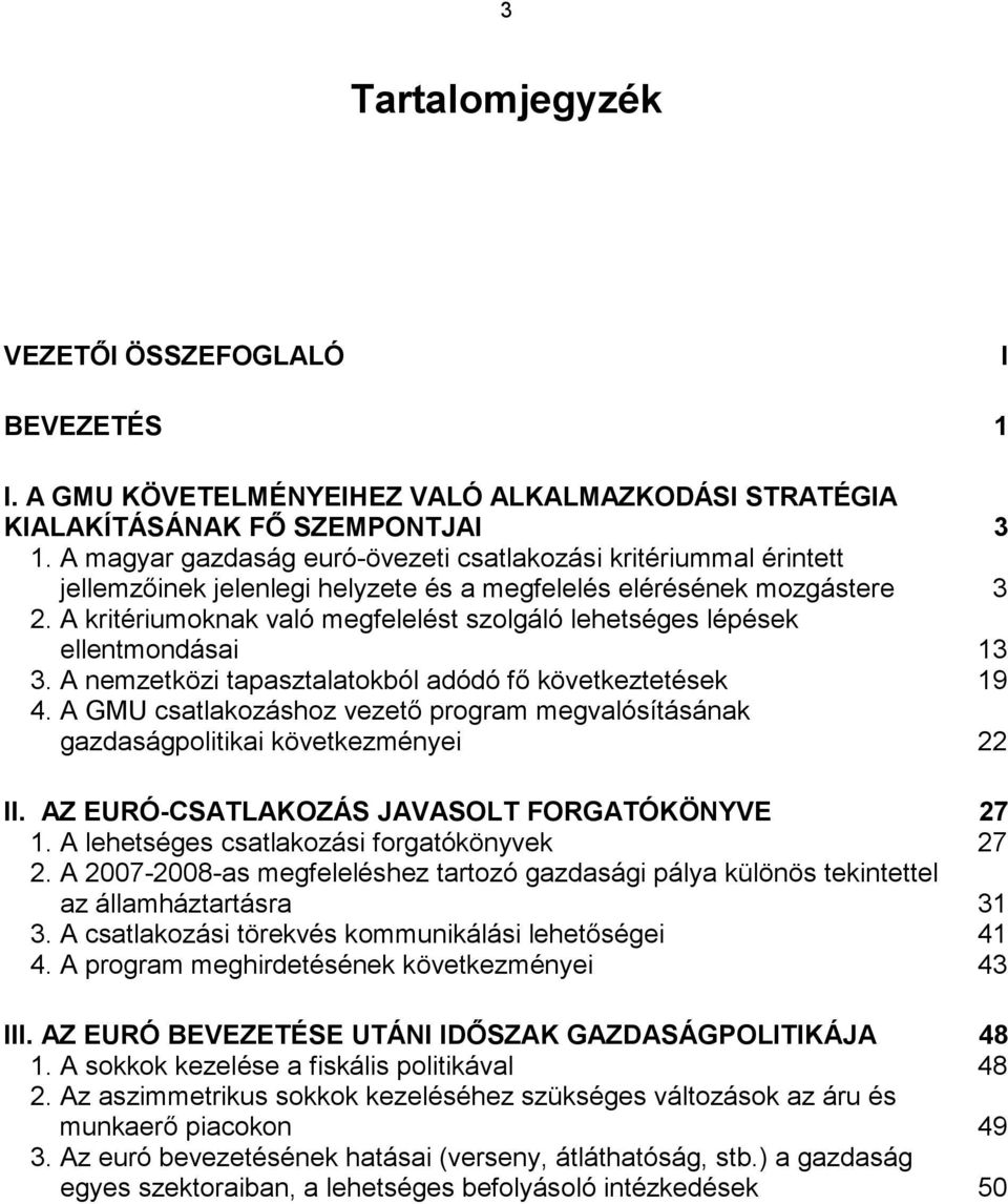 A kritériumoknak való megfelelést szolgáló lehetséges lépések ellentmondásai 13 3. A nemzetközi tapasztalatokból adódó fő következtetések 19 4.