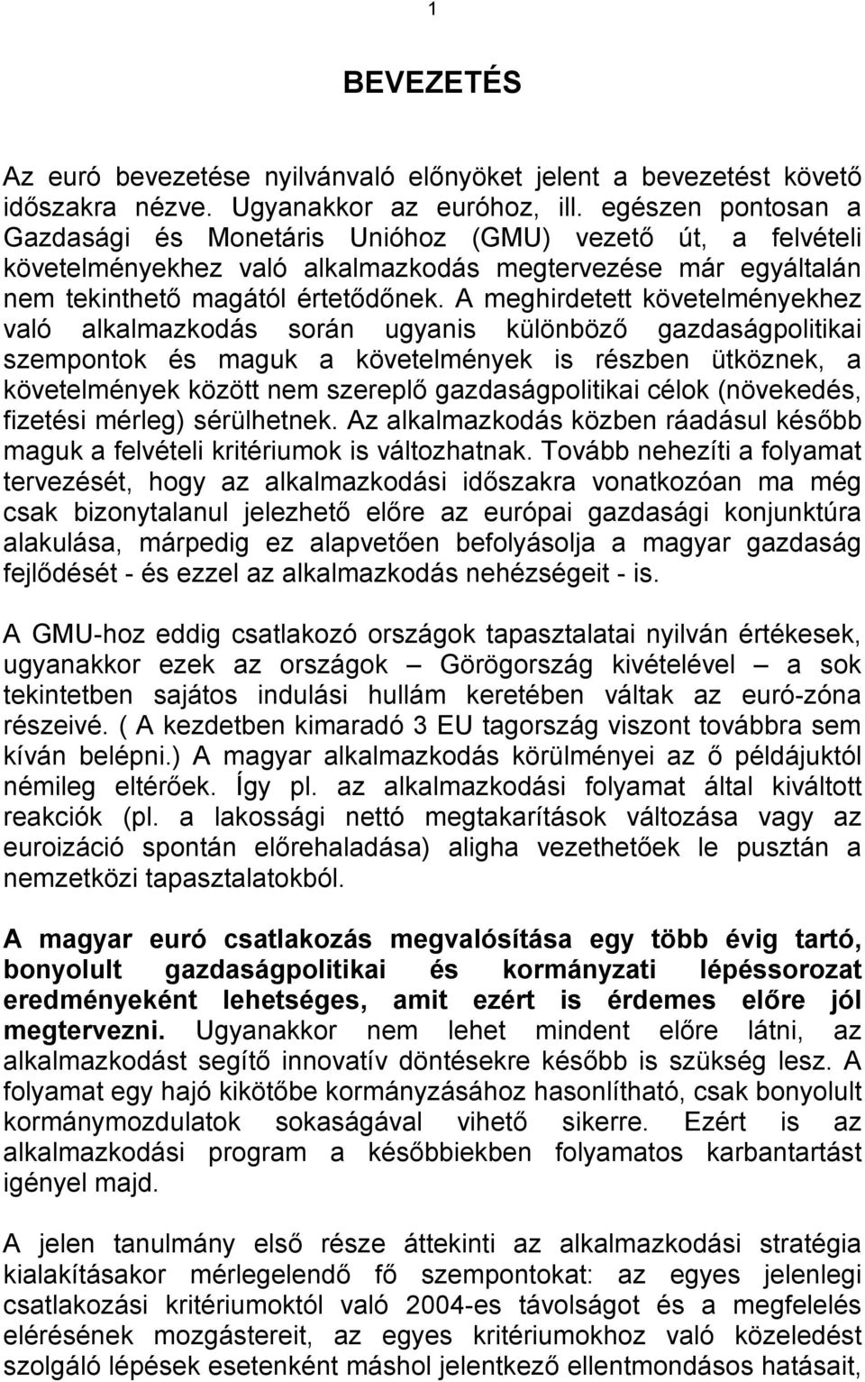 A meghirdetett követelményekhez való alkalmazkodás során ugyanis különböző gazdaságpolitikai szempontok és maguk a követelmények is részben ütköznek, a követelmények között nem szereplő