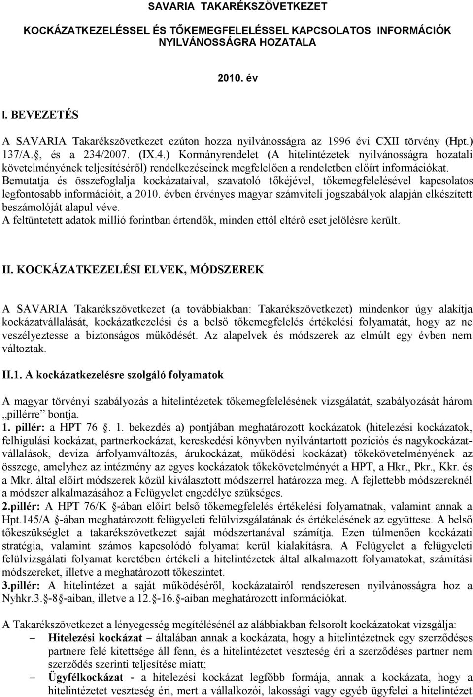 2007. (IX.4.) Kormányrendelet (A hitelintézetek nyilvánosságra hozatali követelményének teljesítéséről) rendelkezéseinek megfelelően a rendeletben előírt információkat.