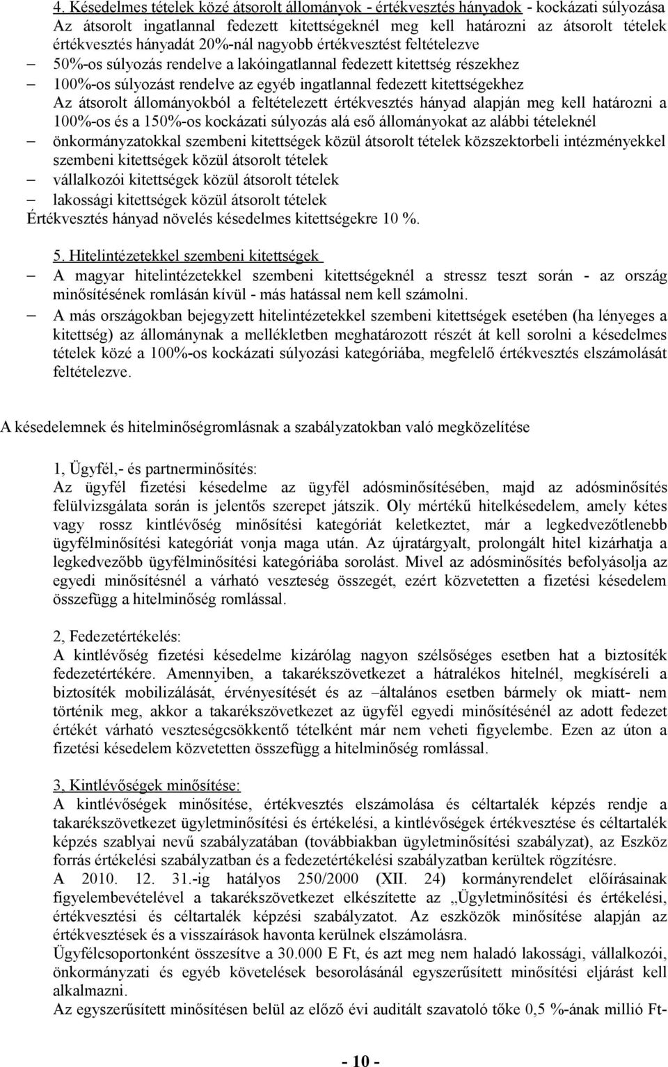 átsorolt állományokból a feltételezett értékvesztés hányad alapján meg kell határozni a 100%-os és a 150%-os kockázati súlyozás alá eső állományokat az alábbi tételeknél önkormányzatokkal szembeni