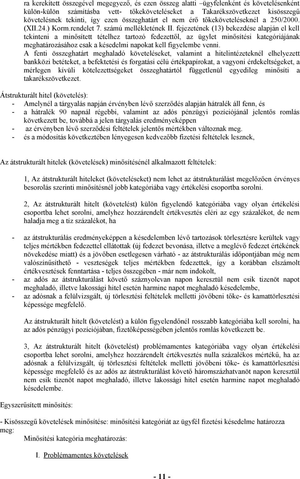 fejezetének (13) bekezdése alapján el kell tekinteni a minősített tételhez tartozó fedezettől, az ügylet minősítési kategóriájának meghatározásához csak a késedelmi napokat kell figyelembe venni.