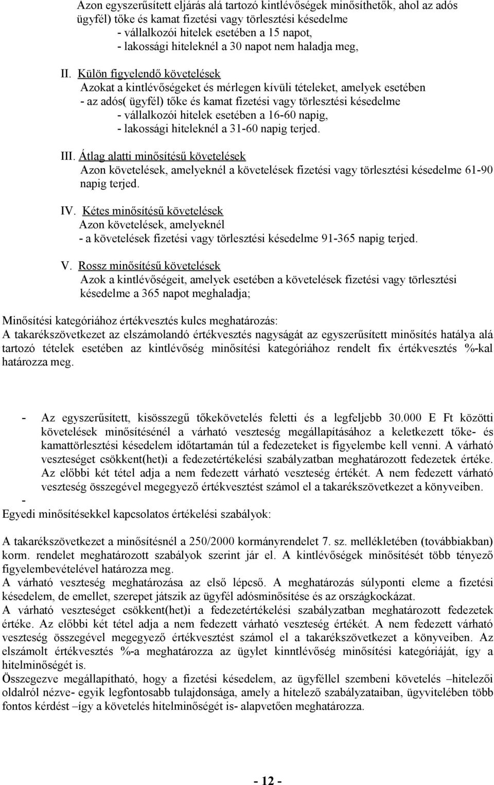 Külön figyelendő követelések Azokat a kintlévőségeket és mérlegen kívüli tételeket, amelyek esetében - az adós( ügyfél) tőke és kamat fizetési vagy törlesztési késedelme - vállalkozói hitelek