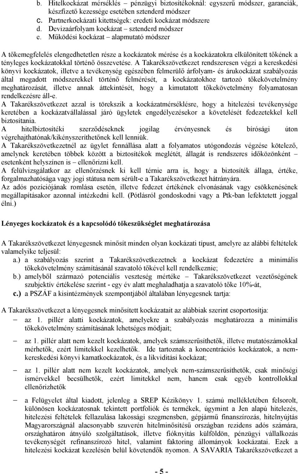 Működési kockázat alapmutató módszer A tőkemegfelelés elengedhetetlen része a kockázatok mérése és a kockázatokra elkülönített tőkének a tényleges kockázatokkal történő összevetése.