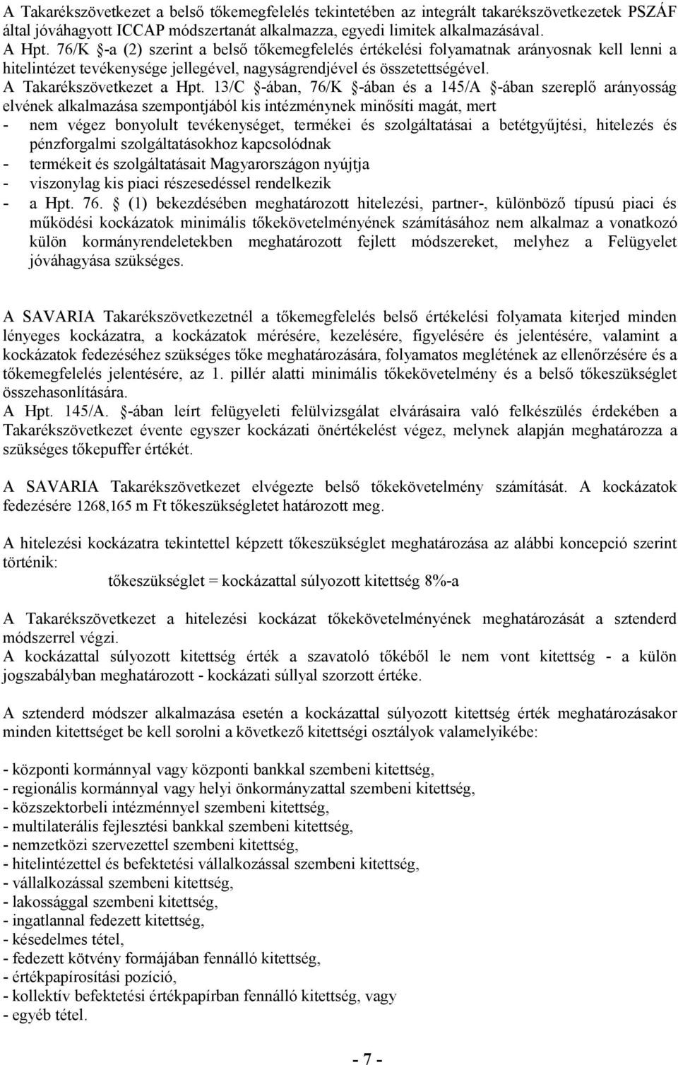 13/C -ában, 76/K -ában és a 145/A -ában szereplő arányosság elvének alkalmazása szempontjából kis intézménynek minősíti magát, mert - nem végez bonyolult tevékenységet, termékei és szolgáltatásai a