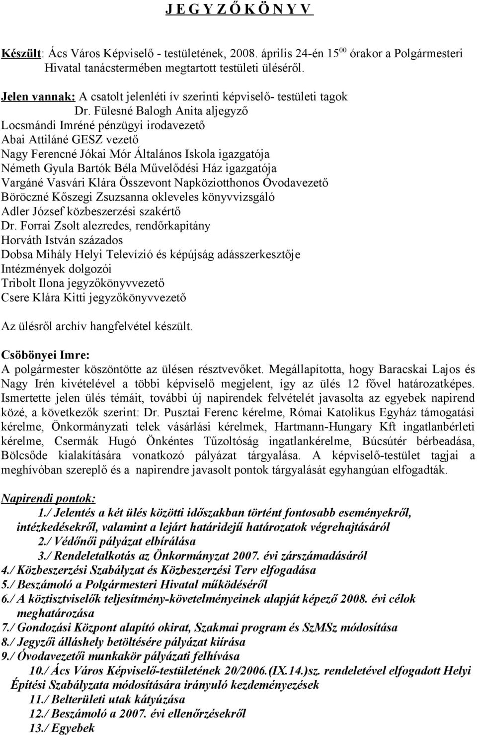 Fülesné Balogh Anita aljegyző Locsmándi Imréné pénzügyi irodavezető Abai Attiláné GESZ vezető Nagy Ferencné Jókai Mór Általános Iskola igazgatója Németh Gyula Bartók Béla Művelődési Ház igazgatója