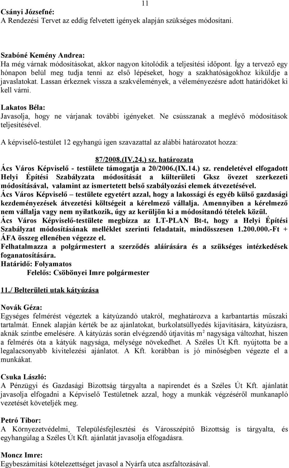 Lassan érkeznek vissza a szakvélemények, a véleményezésre adott határidőket ki kell várni. Lakatos Béla: Javasolja, hogy ne várjanak további igényeket.