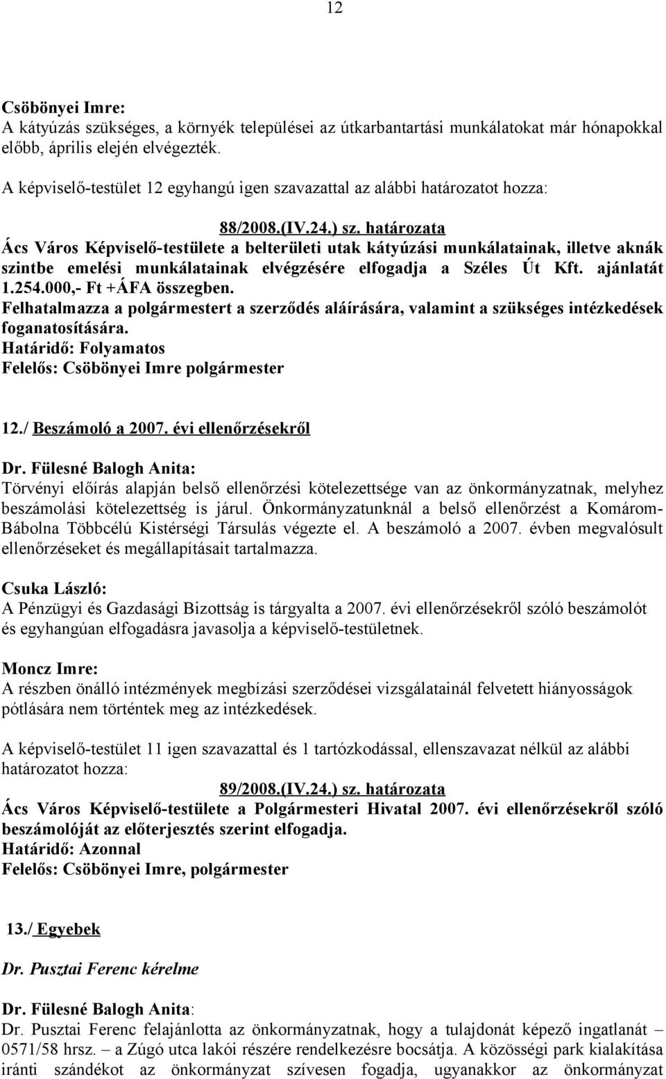 határozata Ács Város Képviselő-testülete a belterületi utak kátyúzási munkálatainak, illetve aknák szintbe emelési munkálatainak elvégzésére elfogadja a Széles Út Kft. ajánlatát 1.254.