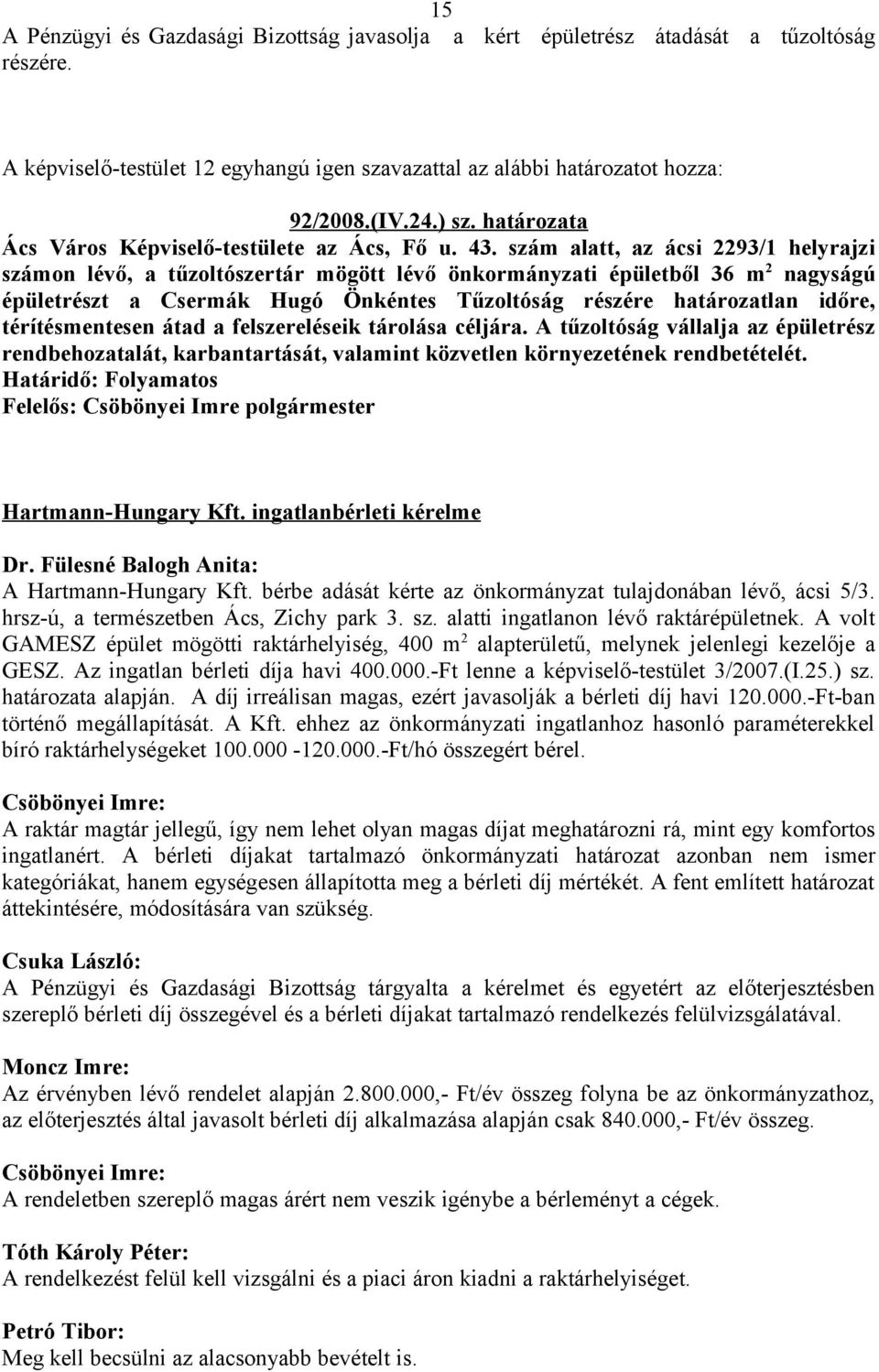 szám alatt, az ácsi 2293/1 helyrajzi számon lévő, a tűzoltószertár mögött lévő önkormányzati épületből 36 m 2 nagyságú épületrészt a Csermák Hugó Önkéntes Tűzoltóság részére határozatlan időre,