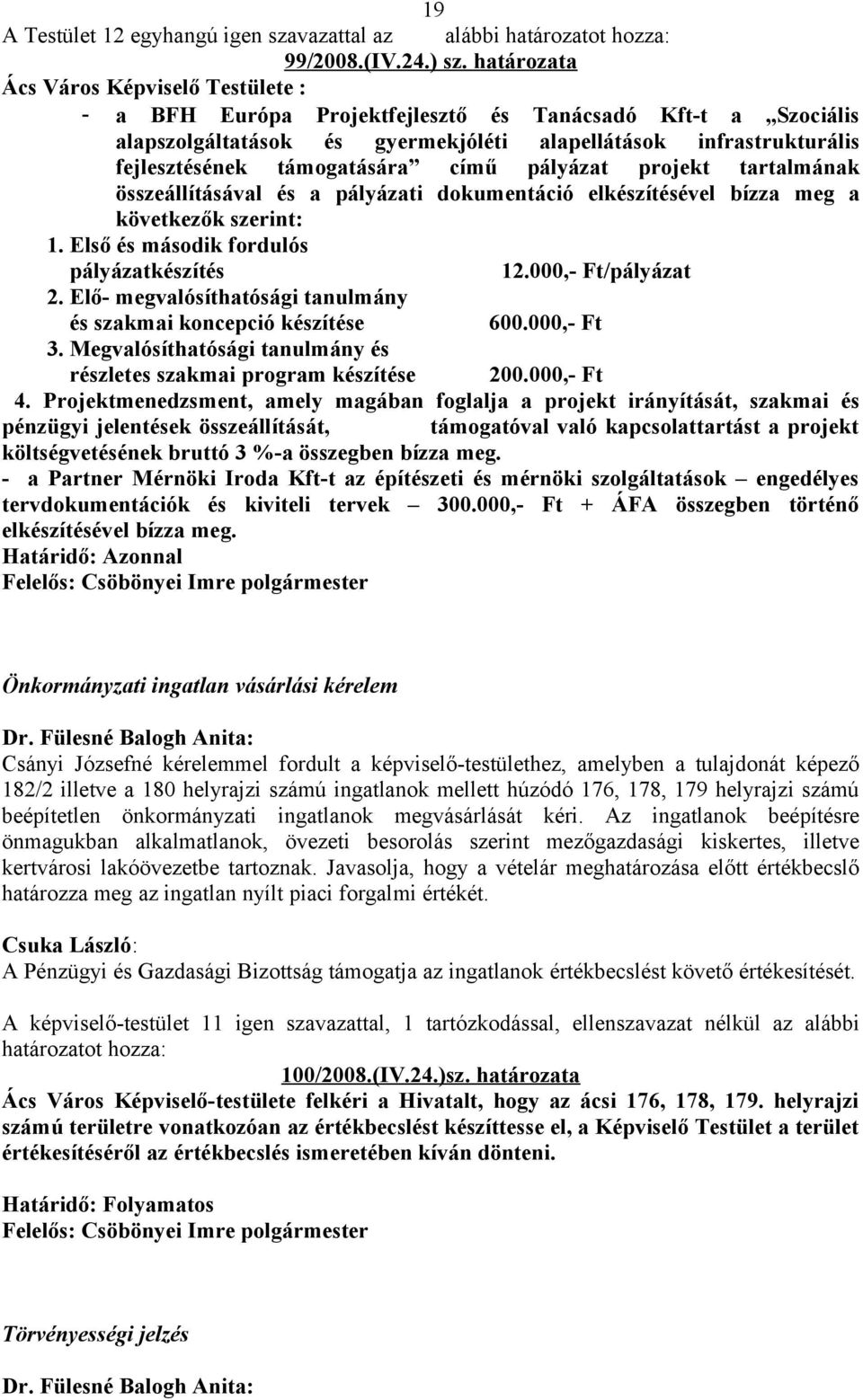 támogatására című pályázat projekt tartalmának összeállításával és a pályázati dokumentáció elkészítésével bízza meg a következők szerint: 1. Első és második fordulós pályázatkészítés 12.