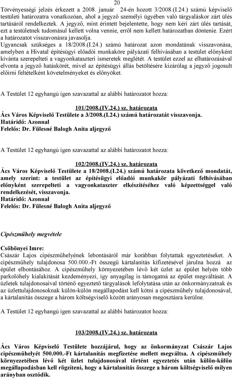 Ezért a határozatot visszavonásra javasolja. Ugyancsak szükséges a 18/2008.(I.24.