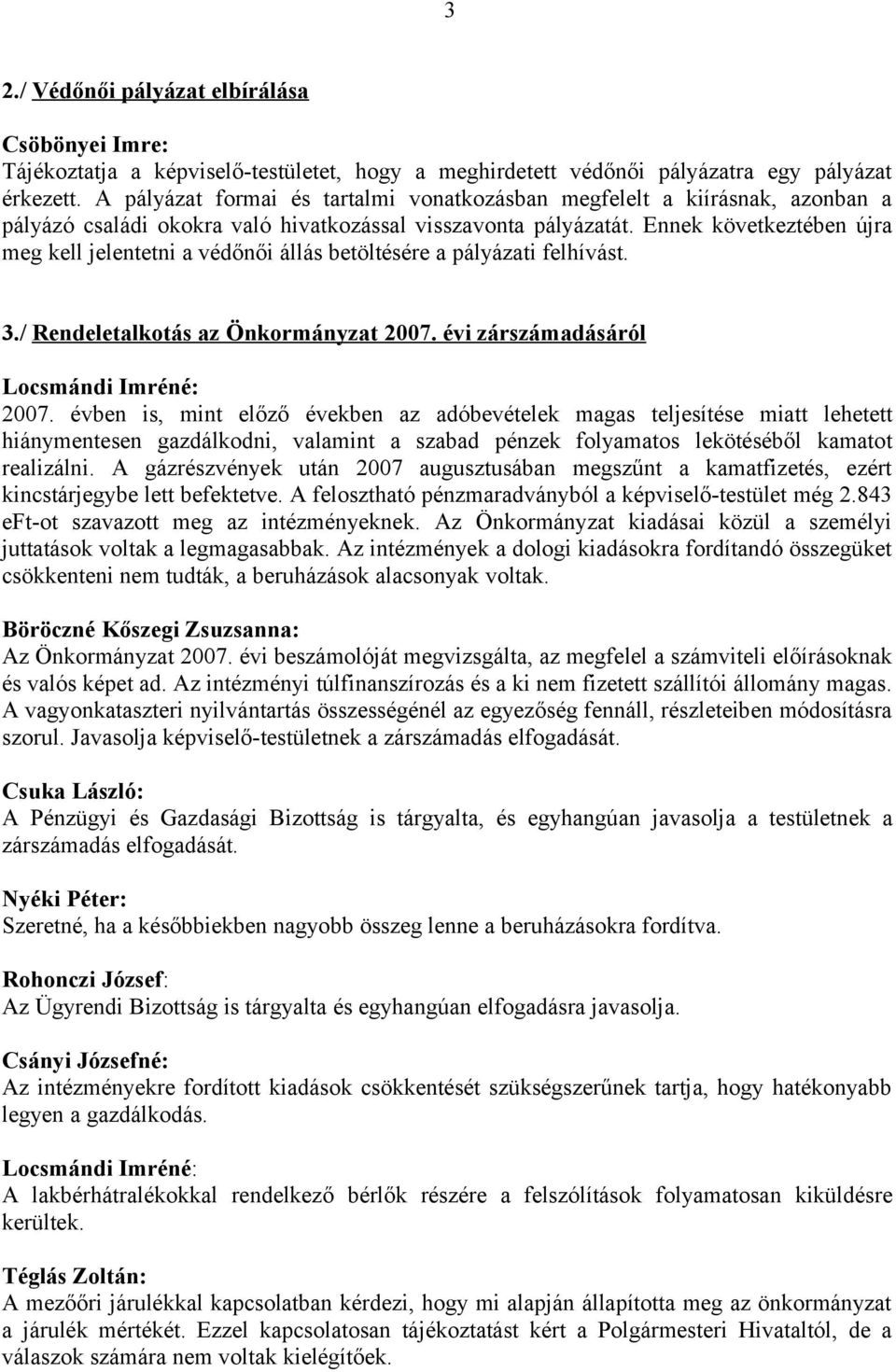 Ennek következtében újra meg kell jelentetni a védőnői állás betöltésére a pályázati felhívást. 3./ Rendeletalkotás az Önkormányzat 2007. évi zárszámadásáról Locsmándi Imréné: 2007.