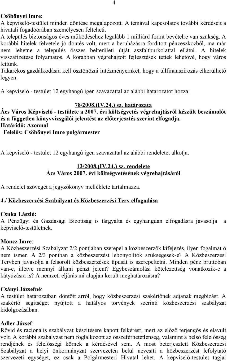 A korábbi hitelek felvétele jó döntés volt, mert a beruházásra fordított pénzeszközből, ma már nem lehetne a település összes belterületi útját aszfaltburkolattal ellátni.