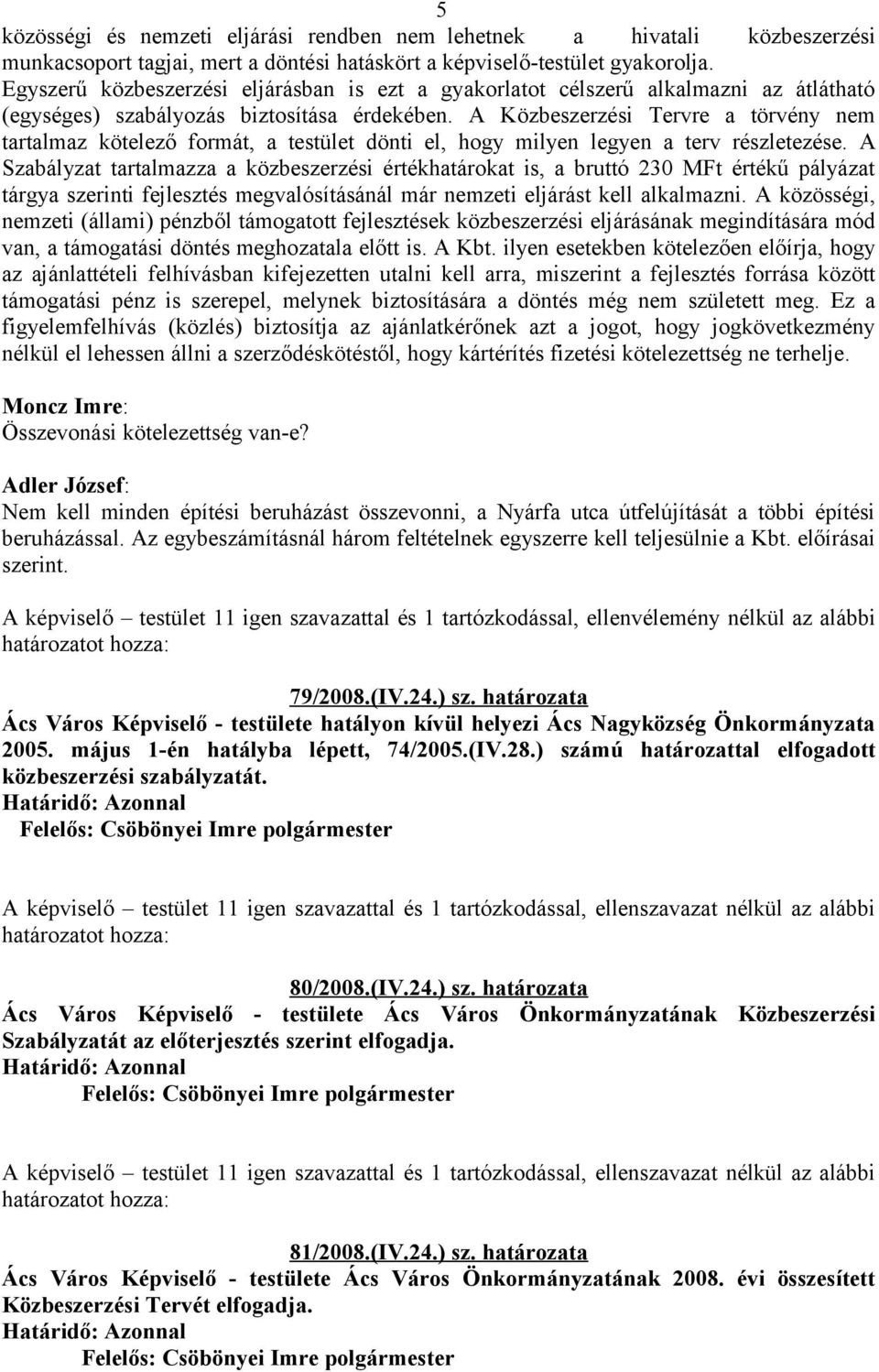 A Közbeszerzési Tervre a törvény nem tartalmaz kötelező formát, a testület dönti el, hogy milyen legyen a terv részletezése.