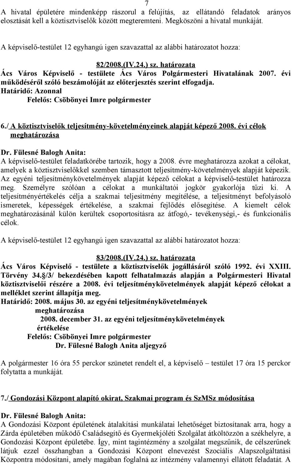 évi működéséről szóló beszámolóját az előterjesztés szerint elfogadja. 6./ A köztisztviselők teljesítmény-követelményeinek alapját képező 2008.