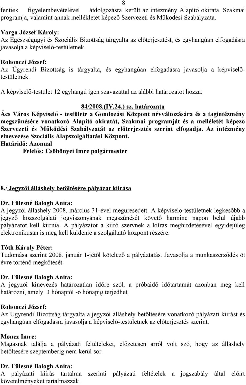 Rohonczi József: Az Ügyrendi Bizottság is tárgyalta, és egyhangúan elfogadásra javasolja a képviselőtestületnek. A képviselő-testület 12 egyhangú igen szavazattal az alábbi határozatot hozza: 84/2008.