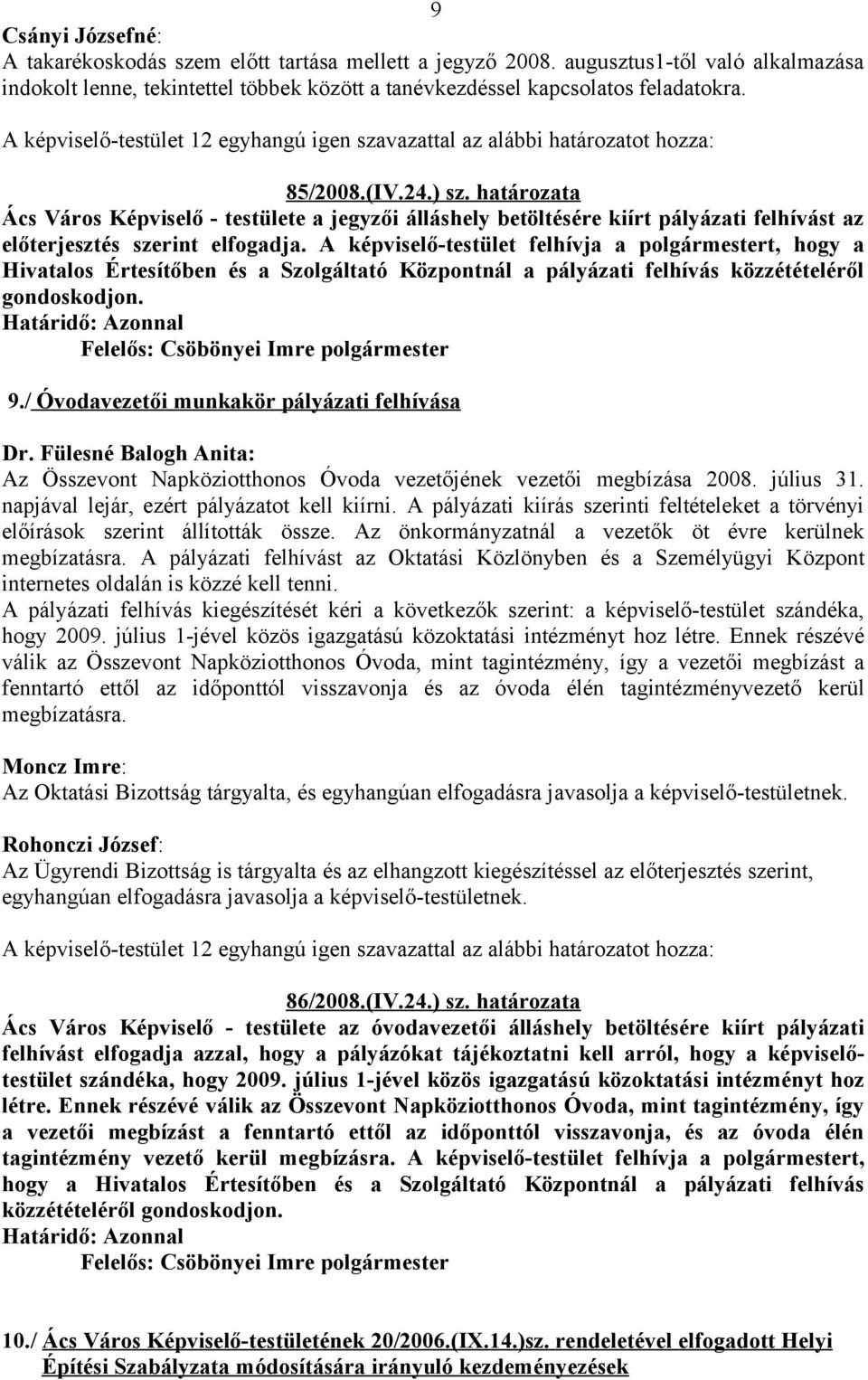 határozata Ács Város Képviselő - testülete a jegyzői álláshely betöltésére kiírt pályázati felhívást az előterjesztés szerint elfogadja.