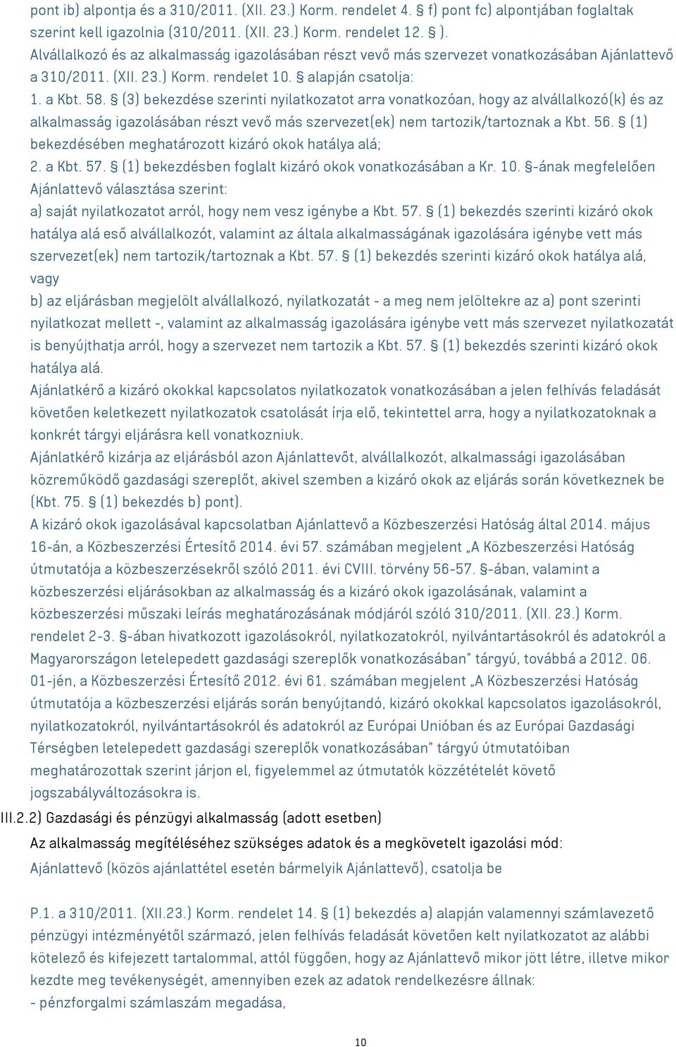 (3) bekezdése szerinti nyilatkozatot arra vonatkozóan, hogy az alvállalkozó(k) és az alkalmasság igazolásában részt vevő más szervezet(ek) nem tartozik/tartoznak a Kbt. 56.