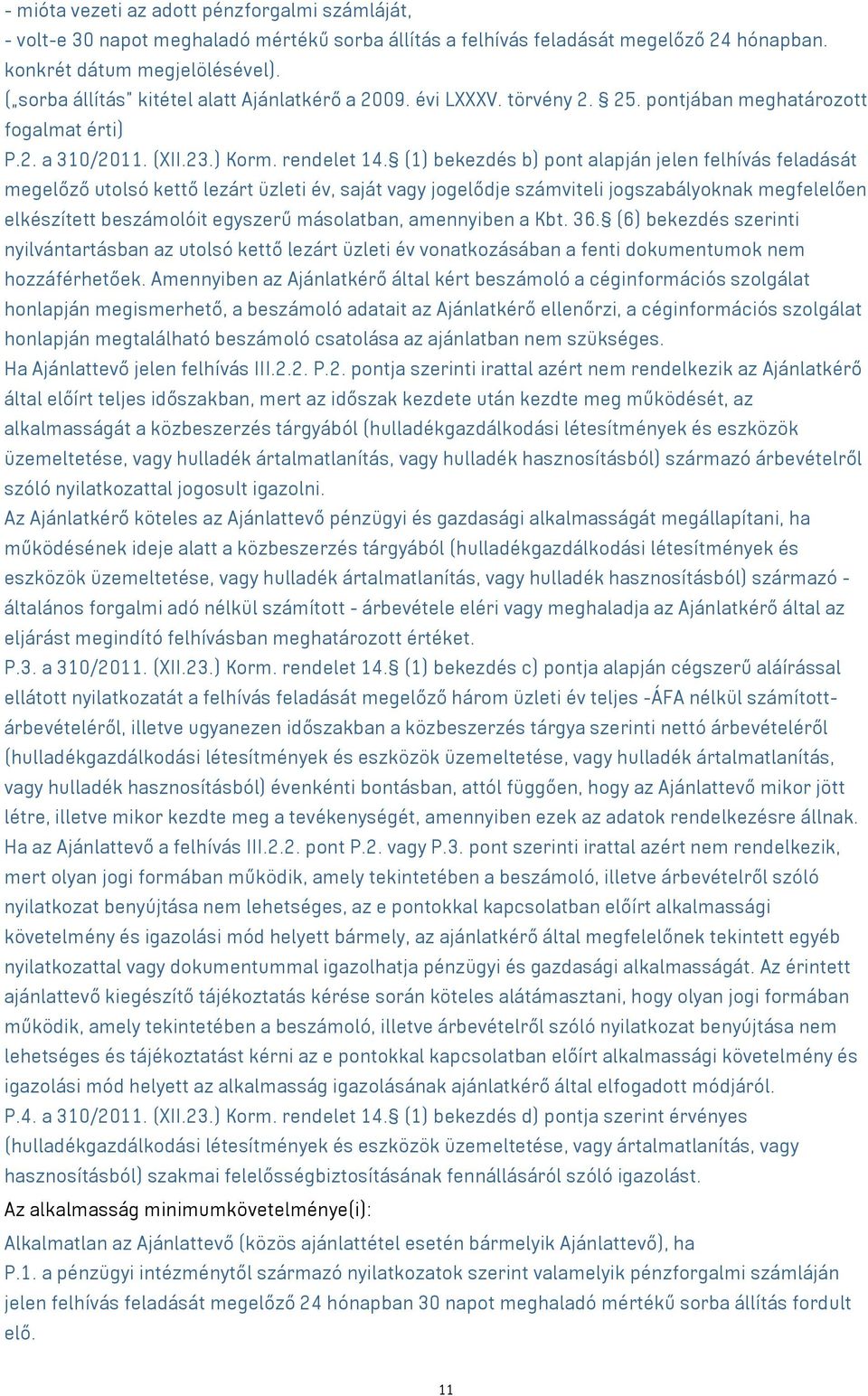 (1) bekezdés b) pont alapján jelen felhívás feladását megelőző utolsó kettő lezárt üzleti év, saját vagy jogelődje számviteli jogszabályoknak megfelelően elkészített beszámolóit egyszerű másolatban,