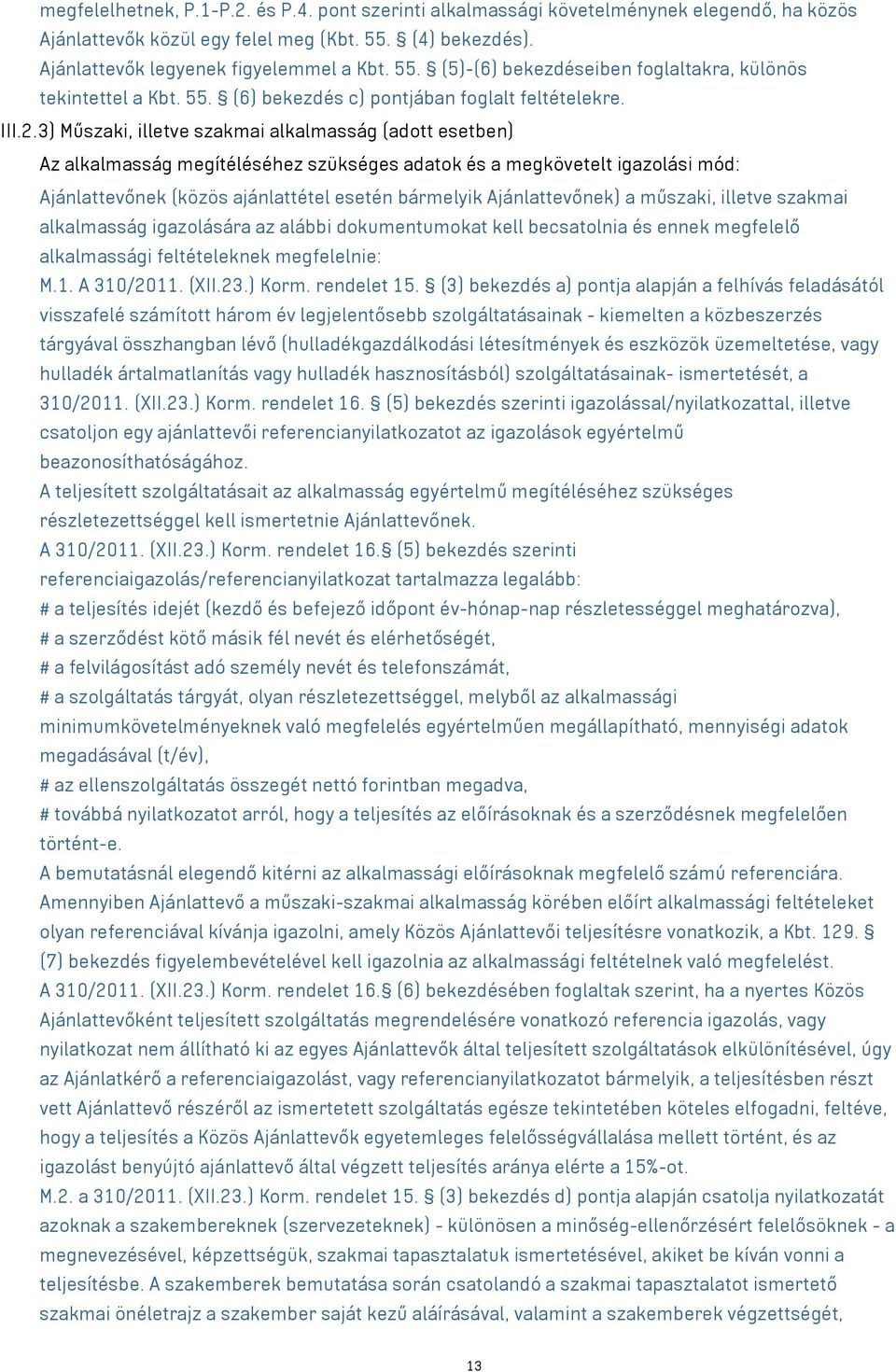 3) Műszaki, illetve szakmai alkalmasság (adott esetben) Az alkalmasság megítéléséhez szükséges adatok és a megkövetelt igazolási mód: Ajánlattevőnek (közös ajánlattétel esetén bármelyik