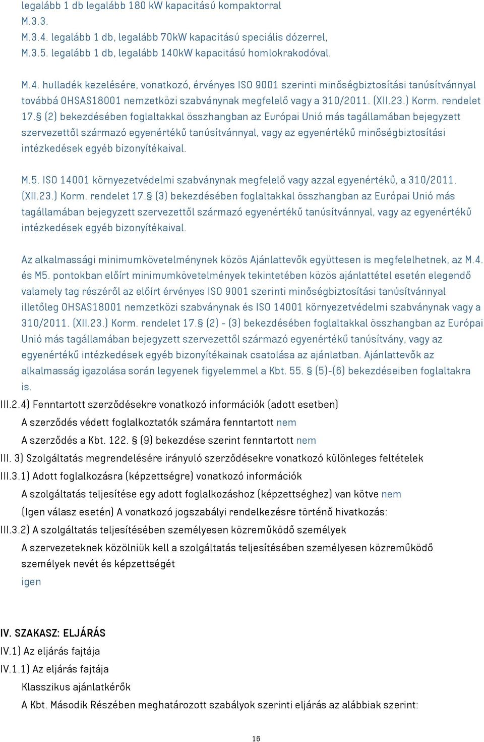 kW kapacitású homlokrakodóval. M.4. hulladék kezelésére, vonatkozó, érvényes ISO 9001 szerinti minőségbiztosítási tanúsítvánnyal továbbá OHSAS18001 nemzetközi szabványnak megfelelő vagy a 310/2011.