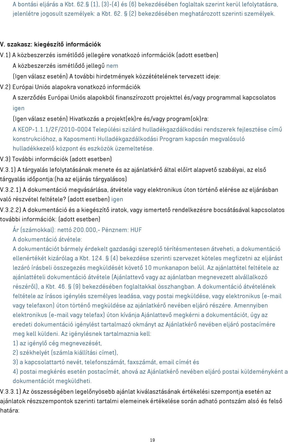 1) A közbeszerzés ismétlődő jellegére vonatkozó információk (adott esetben) A közbeszerzés ismétlődő jellegű nem (Igen válasz esetén) A további hirdetmények közzétételének tervezett ideje: V.