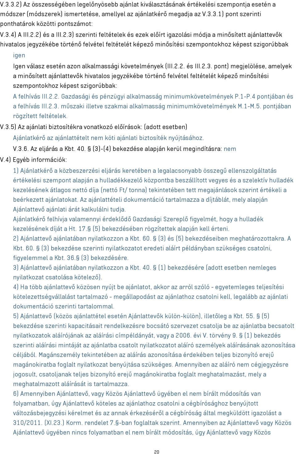 2) és a III.2.3) szerinti feltételek és ezek előírt igazolási módja a minősített ajánlattevők hivatalos jegyzékébe történő felvétel feltételét képező minősítési szempontokhoz képest szigorúbbak igen