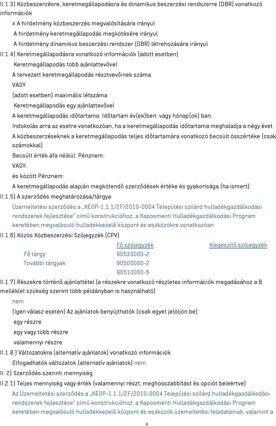 4) Keretmegállapodásra vonatkozó információk (adott esetben) Keretmegállapodás több ajánlattevővel A tervezett keretmegállapodás résztvevőinek száma VAGY (adott esetben) maximális létszáma