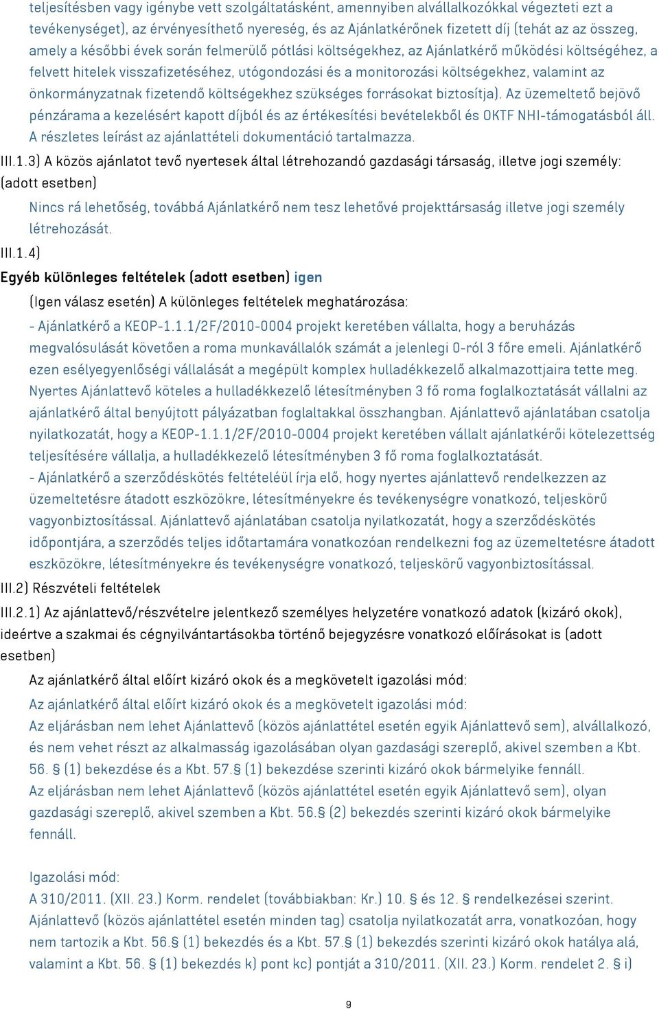 fizetendő költségekhez szükséges forrásokat biztosítja). Az üzemeltető bejövő pénzárama a kezelésért kapott díjból és az értékesítési bevételekből és OKTF NHI-támogatásból áll.