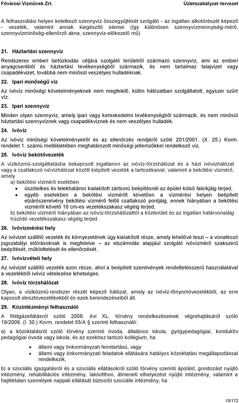 Háztartási szennyvíz Rendszeres emberi tartózkodás céljára szolgáló területről származó szennyvíz, ami az emberi anyagcseréből és háztartási tevékenységből származik, és nem tartalmaz talajvizet vagy