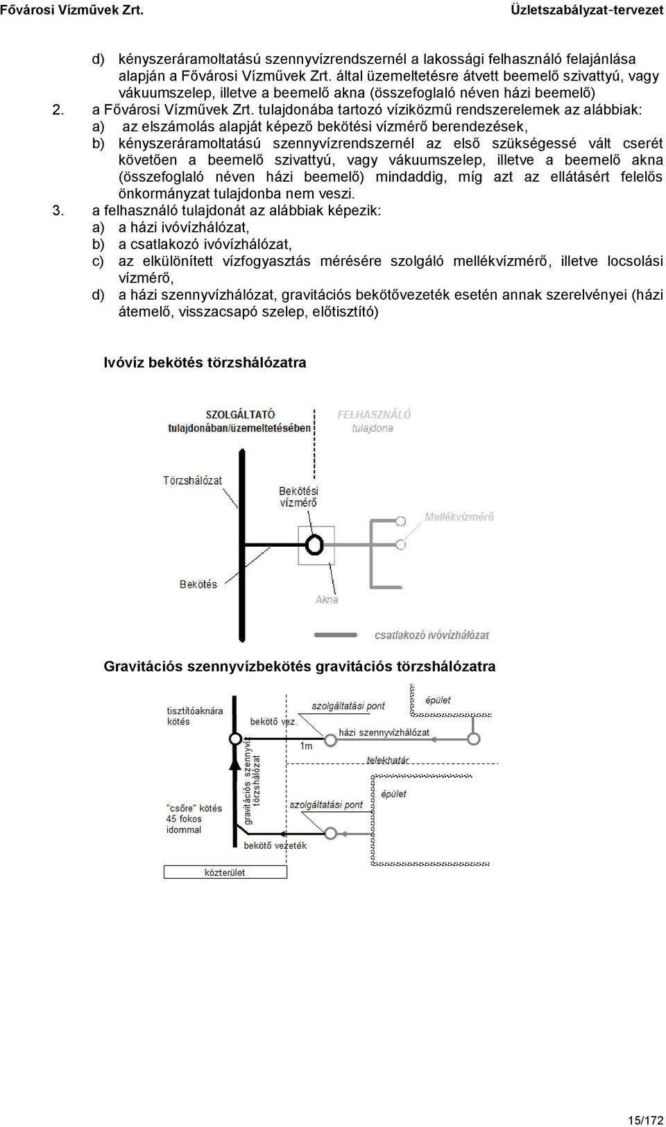 tulajdonába tartozó víziközmű rendszerelemek az alábbiak: a) az elszámolás alapját képező bekötési vízmérő berendezések, b) kényszeráramoltatású szennyvízrendszernél az első szükségessé vált cserét