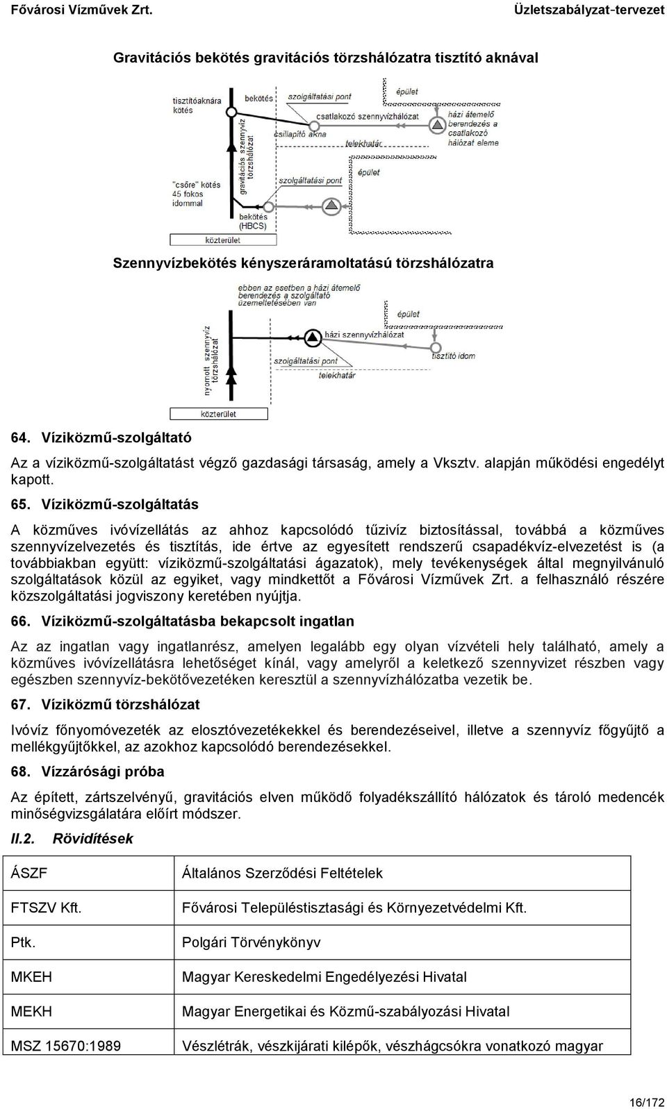 Víziközmű-szolgáltatás A közműves ivóvízellátás az ahhoz kapcsolódó tűzivíz biztosítással, továbbá a közműves szennyvízelvezetés és tisztítás, ide értve az egyesített rendszerű csapadékvíz-elvezetést