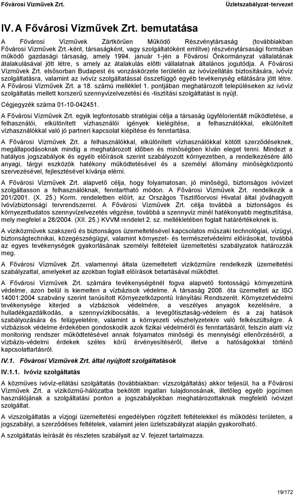 január 1-jén a Fővárosi Önkormányzat vállalatának átalakulásával jött létre, s amely az átalakulás előtti vállalatnak általános jogutódja. A Fővárosi Vízművek Zrt.