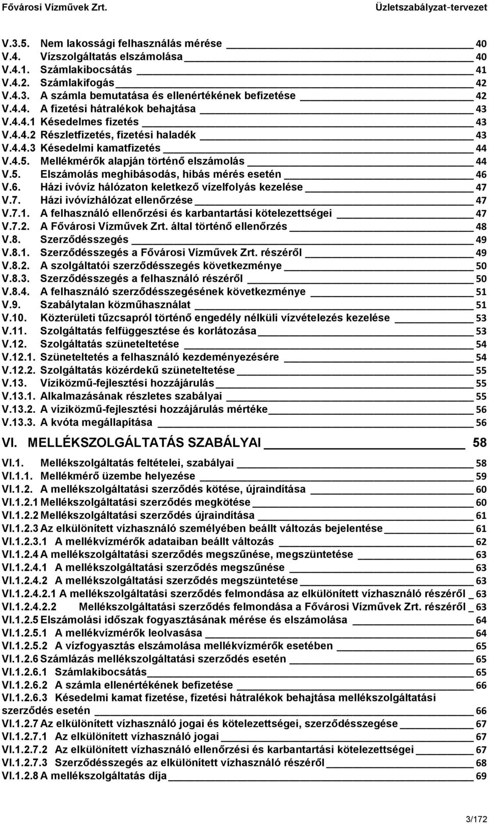 6. Házi ivóvíz hálózaton keletkező vízelfolyás kezelése 47 V.7. Házi ivóvízhálózat ellenőrzése 47 V.7.1. A felhasználó ellenőrzési és karbantartási kötelezettségei 47 V.7.2. A Fővárosi Vízművek Zrt.