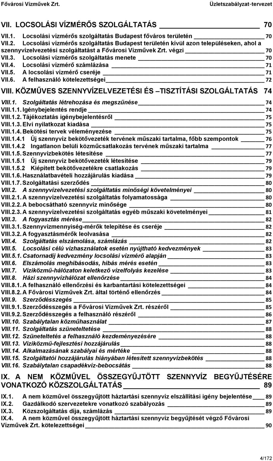 Locsolási vízmérős szolgáltatás menete 70 VII.4. Locsolási vízmérő számlázása 71 VII.5. A locsolási vízmérő cseréje 71 VII.6. A felhasználó kötelezettségei 72 VIII.