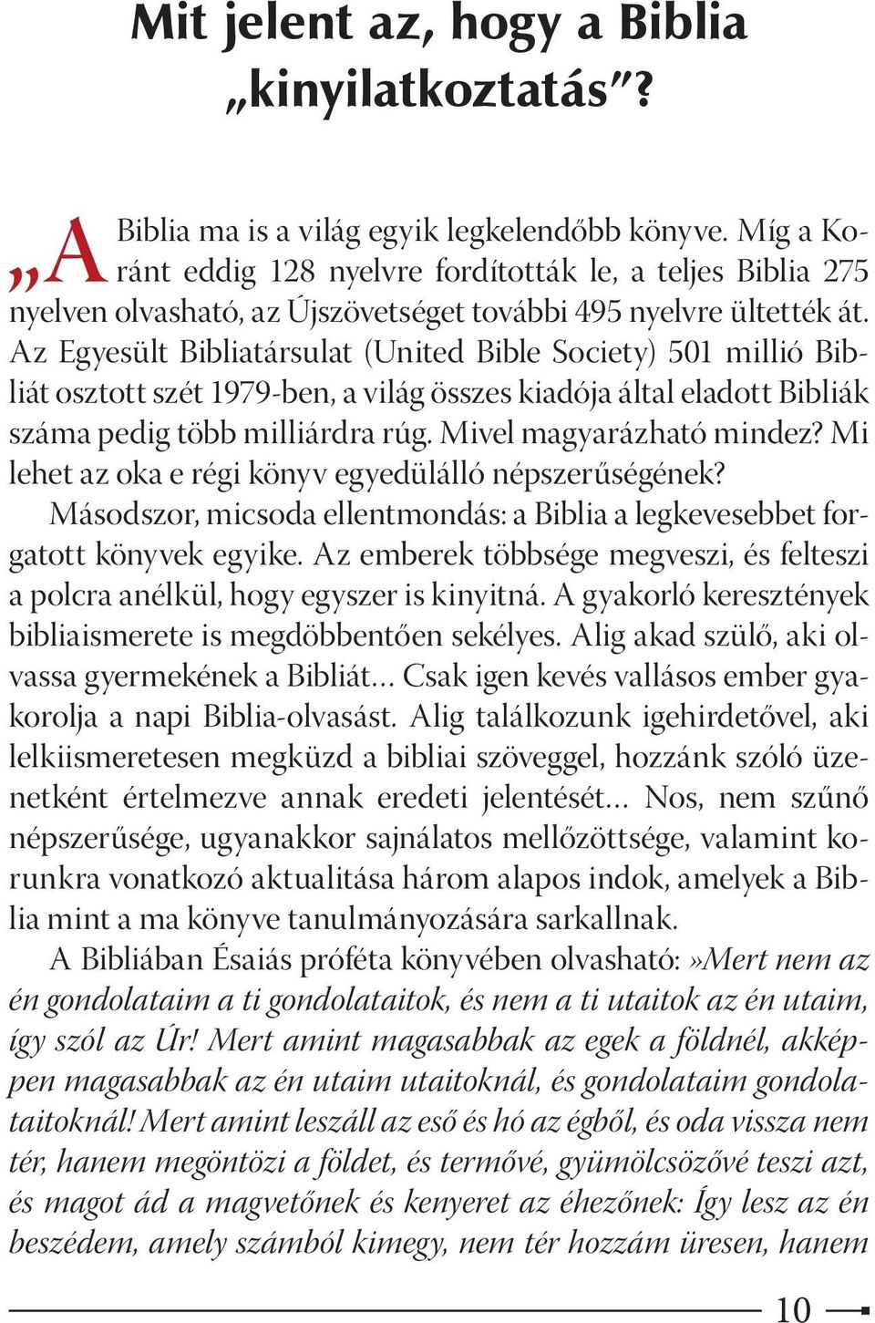 Az Egyesült Bibliatársulat (United Bible Society) 501 millió Bibliát osztott szét 1979-ben, a világ összes kiadója által eladott Bib liák száma pedig több milliárdra rúg. Mivel magyarázható mindez?