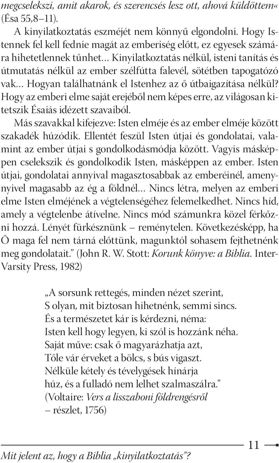 tapogatózó vak Hogyan találhatnánk el Istenhez az ő útbaigazítása nélkül? Hogy az emberi elme saját erejéből nem képes erre, az világosan kitetszik Ésaiás idézett szavaiból.