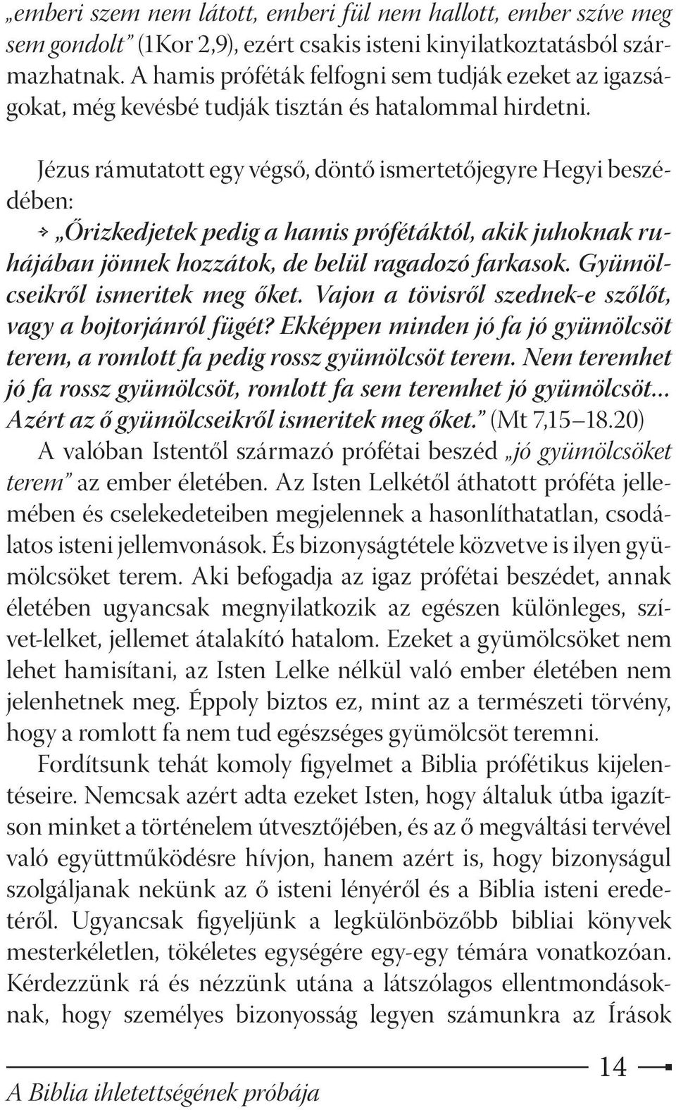 Jézus rámutatott egy végső, döntő ismertetőjegyre Hegyi beszédében: Őrizkedjetek pedig a hamis prófétáktól, akik juhoknak ruhájában jönnek hozzátok, de belül ragadozó farkasok.