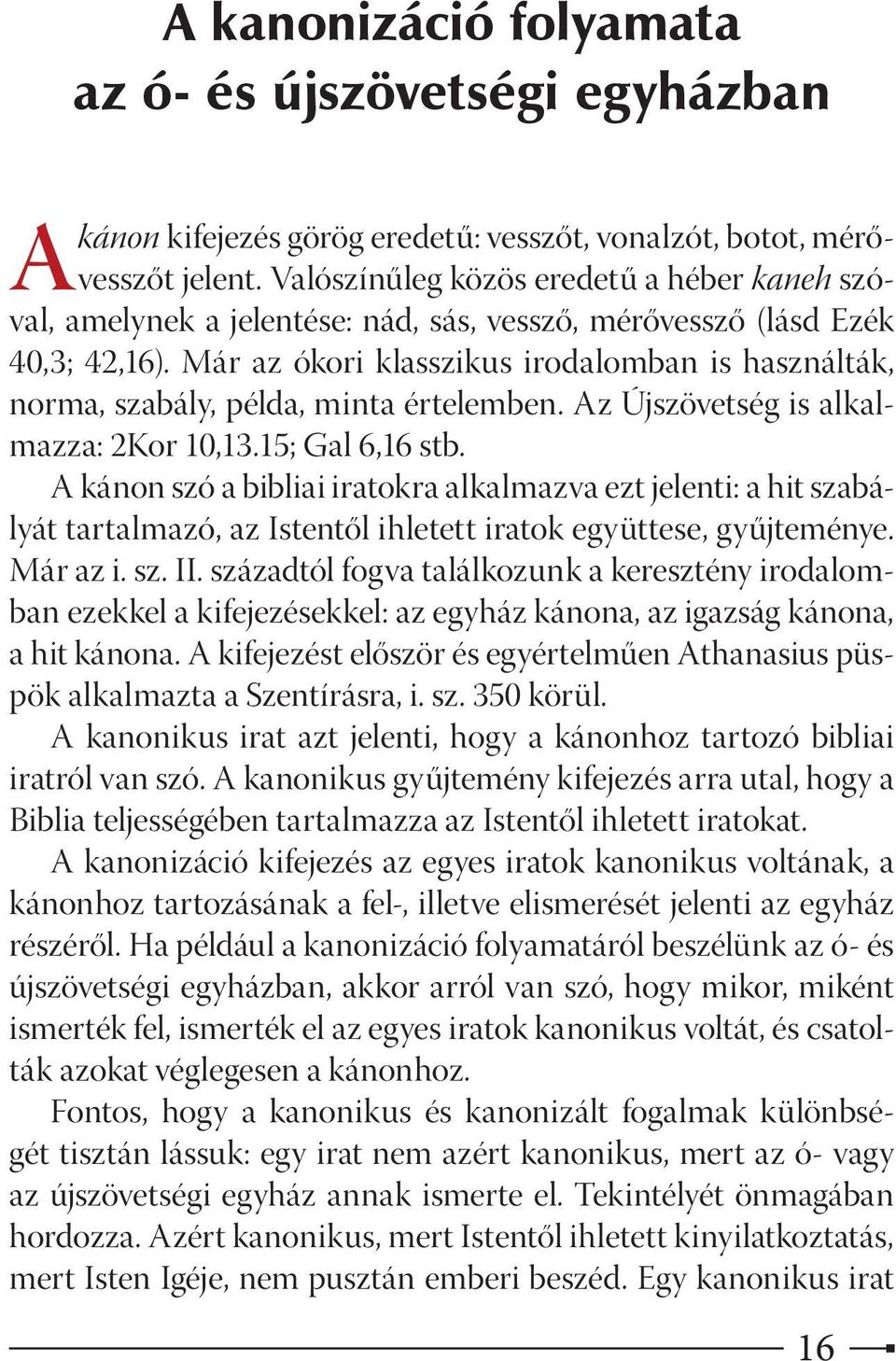 Már az ókori klasszikus irodalomban is használták, norma, szabály, példa, minta értelemben. Az Újszövetség is alkalmazza: 2Kor 10,13.15; Gal 6,16 stb.