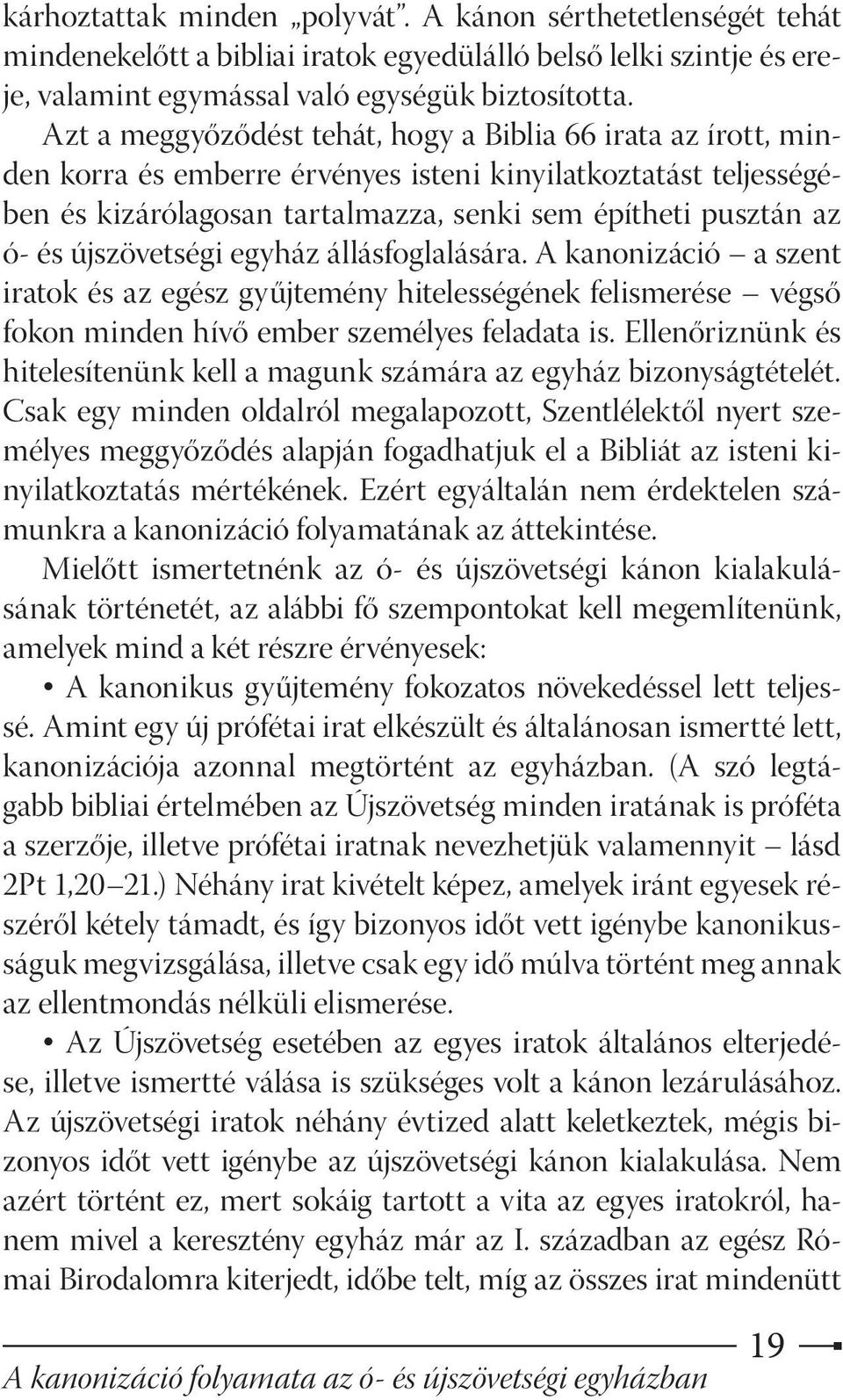 újszövetségi egyház állásfoglalására. A kanonizáció a szent iratok és az egész gyűjtemény hitelességének felismerése végső fokon minden hívő ember személyes feladata is.