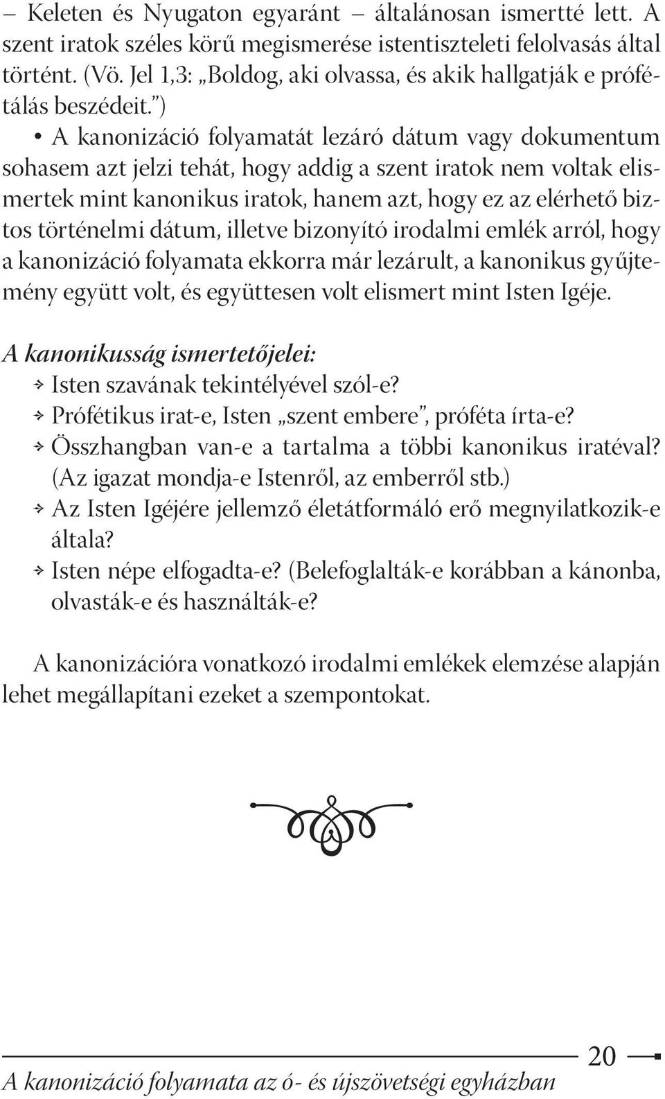 ) A kanonizáció folyamatát lezáró dátum vagy dokumentum sohasem azt jelzi tehát, hogy addig a szent iratok nem voltak elismertek mint kanonikus iratok, hanem azt, hogy ez az elérhető biztos