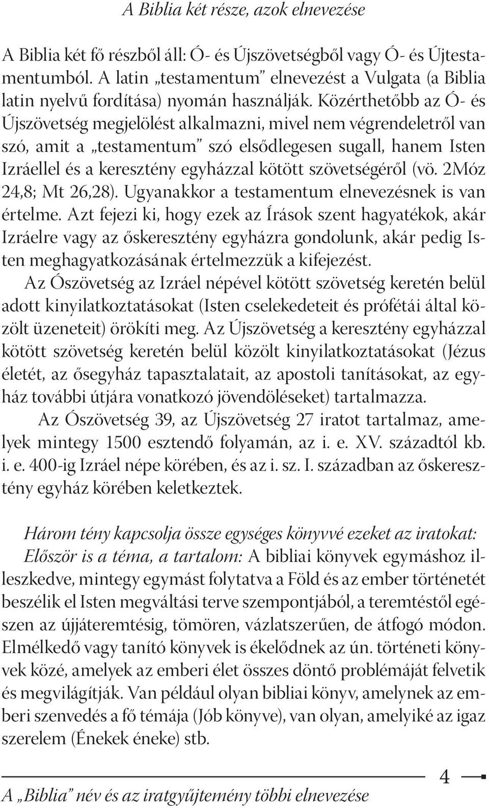Közérthetőbb az Ó- és Újszövetség megjelölést alkalmazni, mivel nem végrendeletről van szó, amit a testamentum szó elsődlegesen sugall, hanem Isten Izráellel és a keresztény egyházzal kötött