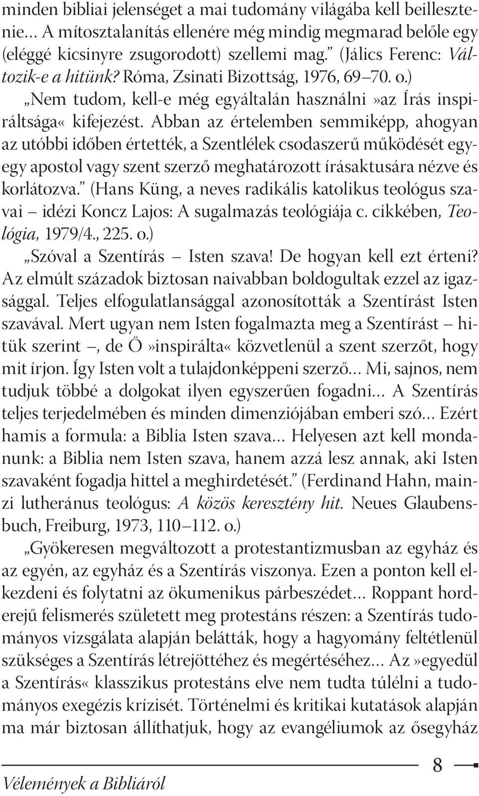 Abban az értelemben semmiképp, ahogyan az utóbbi időben értették, a Szentlélek csodaszerű működését egyegy apostol vagy szent szerző meghatározott írásaktusára nézve és korlátozva.