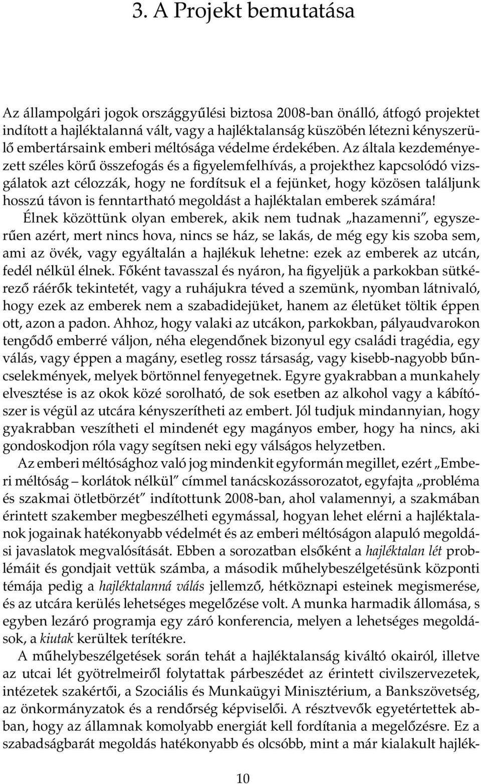 Az általa kezdeményezett széles körű összefogás és a figyelemfelhívás, a projekthez kapcsolódó vizsgálatok azt célozzák, hogy ne fordítsuk el a fejünket, hogy közösen találjunk hosszú távon is