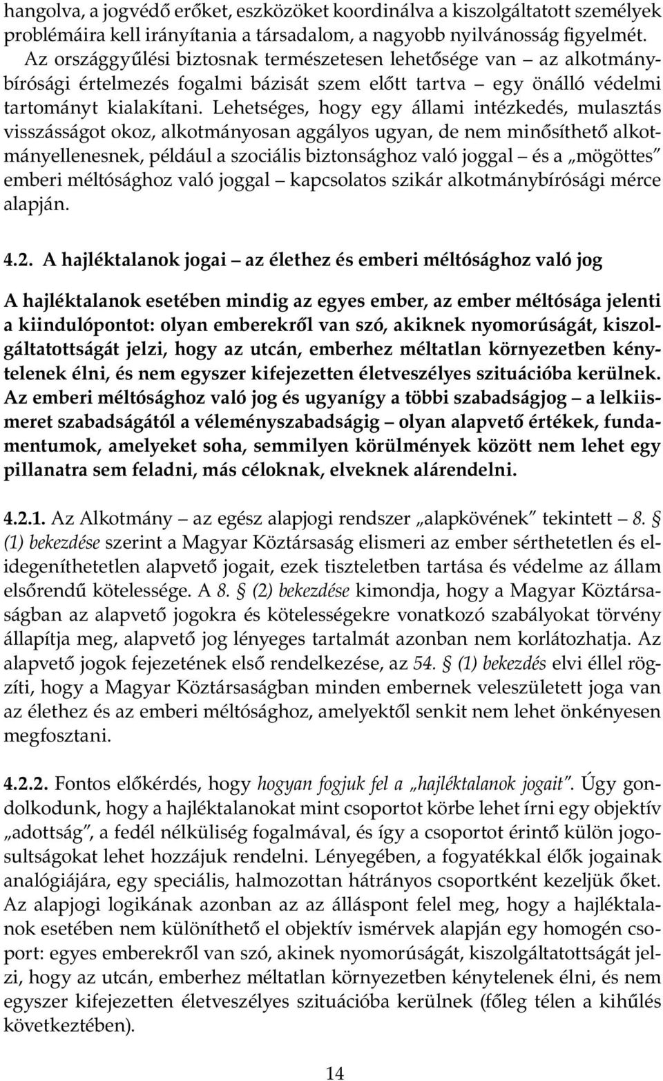 Lehetséges, hogy egy állami intézkedés, mulasztás visszásságot okoz, alkotmányosan aggályos ugyan, de nem minősíthető alkotmányellenesnek, például a szociális biztonsághoz való joggal és a mögöttes