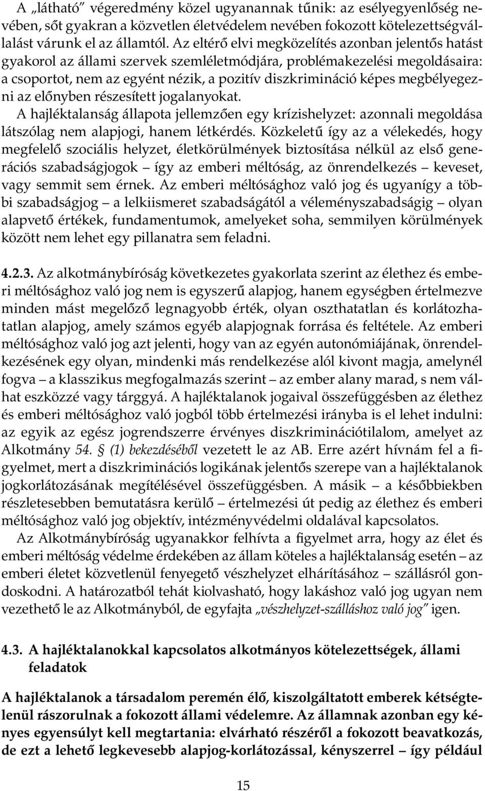 megbélyegezni az előnyben részesített jogalanyokat. A hajléktalanság állapota jellemzően egy krízishelyzet: azonnali megoldása látszólag nem alapjogi, hanem létkérdés.