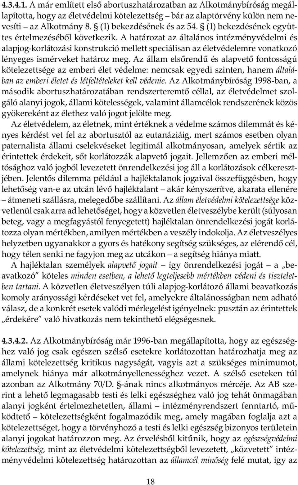 A határozat az általános intézményvédelmi és alapjog-korlátozási konstrukció mellett speciálisan az életvédelemre vonatkozó lényeges ismérveket határoz meg.