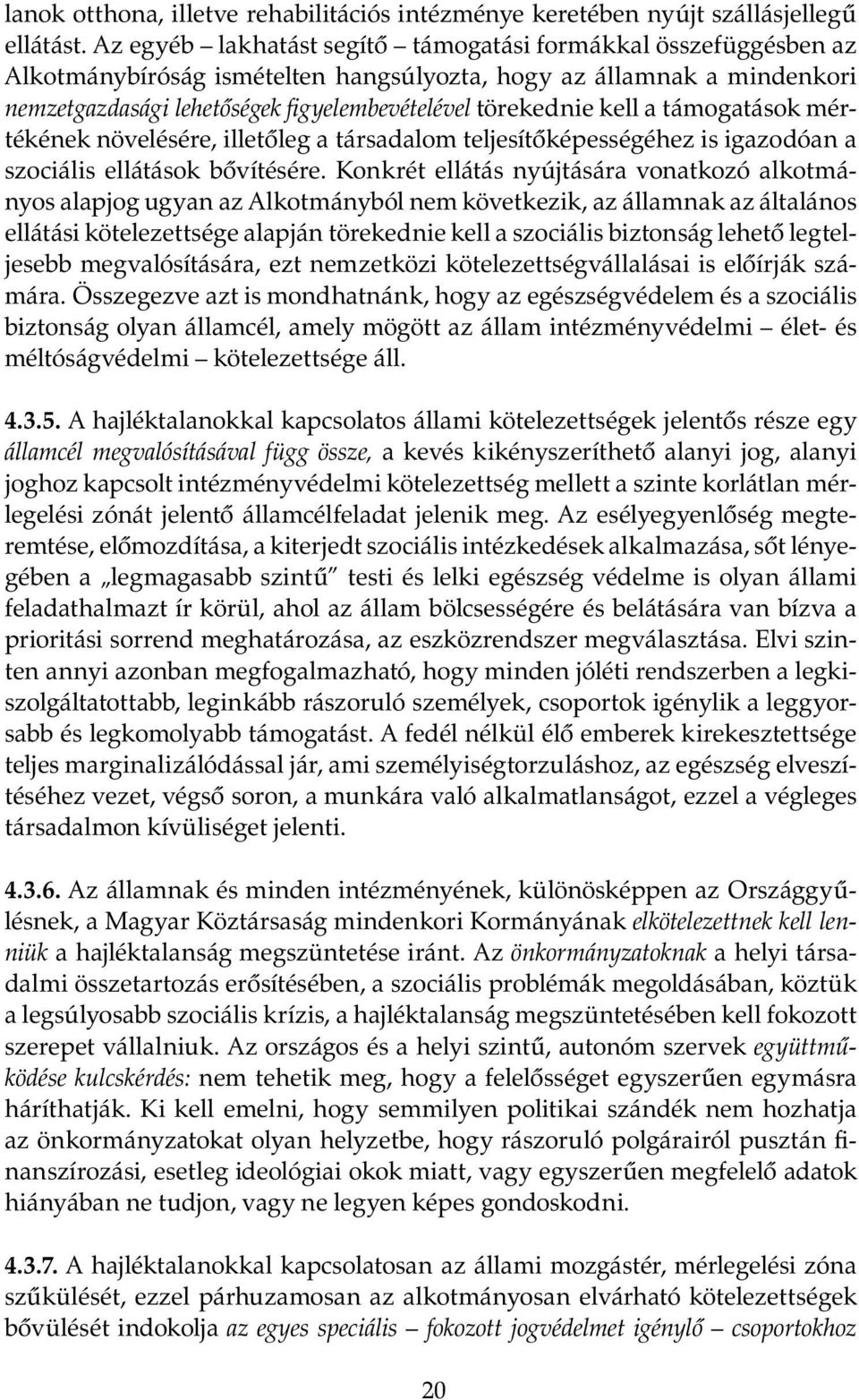 kell a támogatások mértékének növelésére, illetőleg a társadalom teljesítőképességéhez is igazodóan a szociális ellátások bővítésére.