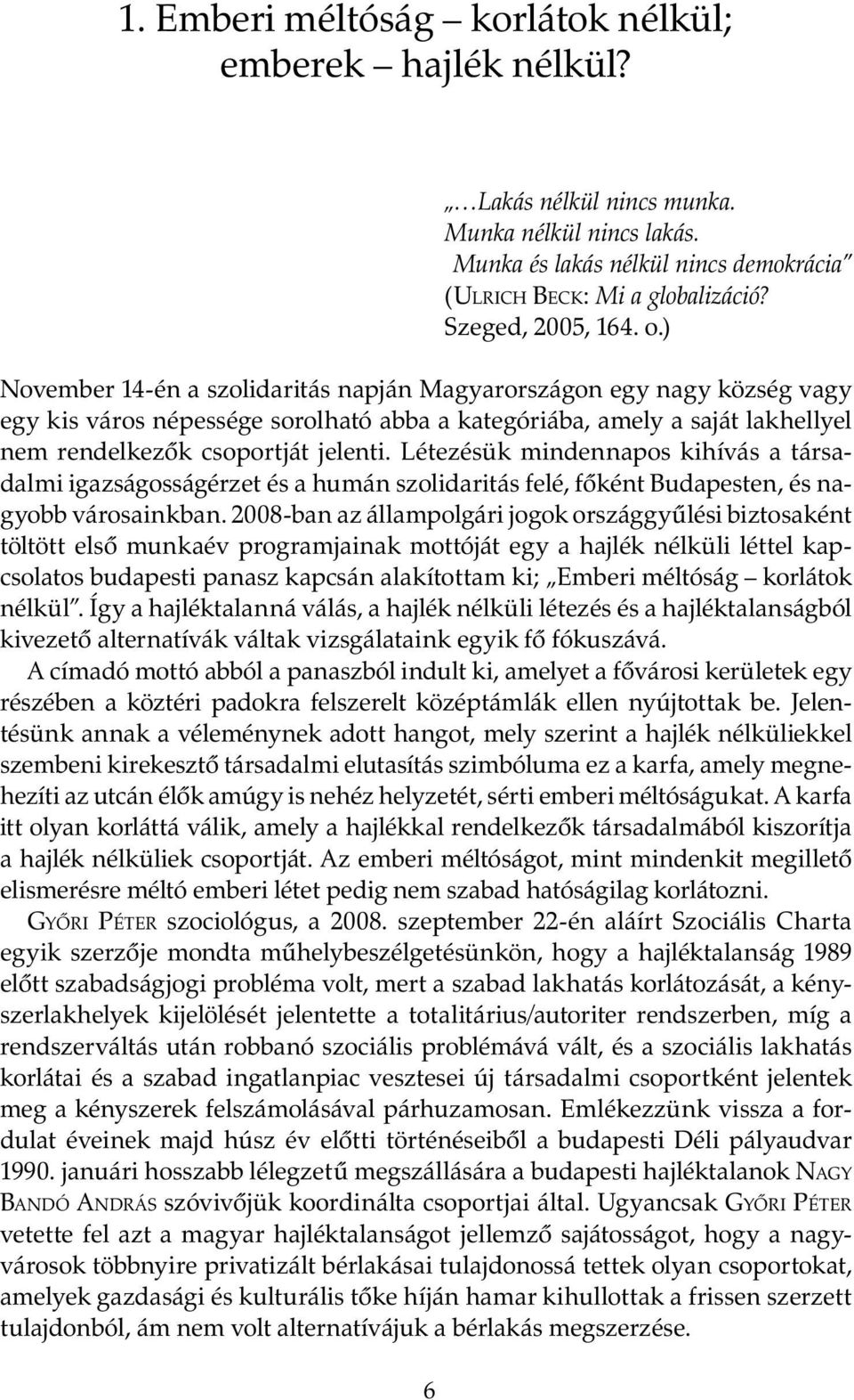 ) November 14-én a szolidaritás napján Magyarországon egy nagy község vagy egy kis város népessége sorolható abba a kategóriába, amely a saját lakhellyel nem rendelkezők csoportját jelenti.